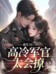重生70：高冷军官太会撩最新