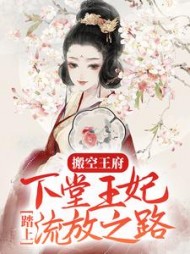 搬空王府，下堂王妃踏上流放之路阅读