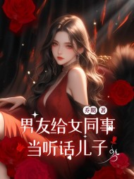 男友给女同事当听话儿子阅读