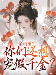 全员重生：你们还想宠假千金？阅读