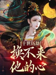 十世历劫，换不来他的心阅读