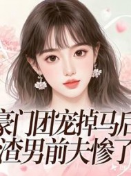 豪门团宠掉马后，渣男前夫惨了最新