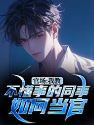 官场:我教不懂事的同事如何当官无弹窗