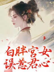 白胖宫女,误惹君心阿知阅读小说阅读