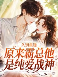 久别重逢:原来霸总他是纯爱战神阅读小说阅读