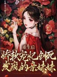 重生后,娇软宠妃创死发疯的亲妹妹小说阅读