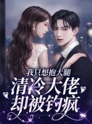 我只想抱大腿，清冷大佬却被钓疯小说阅读