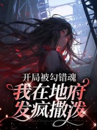 开局被勾错魂，我在地府发疯撒泼小说阅读