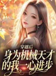 穿越后，身为机械天才的我一心进步阅读小说阅读