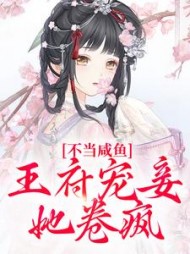 不当咸鱼，王府宠妾她卷疯最新小说阅读