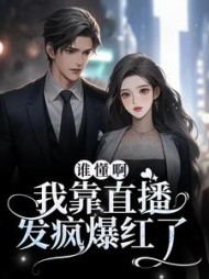 谁懂啊！我靠直播发疯爆红了阅读小说阅读