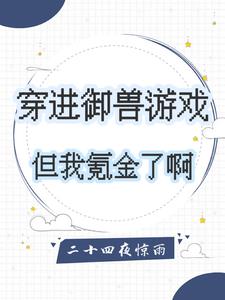 穿进御兽游戏，但我氪金了啊小说阅读