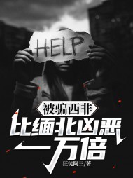 被骗西非,比缅北凶恶一万倍阅读小说阅读