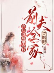 弃妇改嫁攀高枝:前夫全家哭瞎眼阅读小说阅读