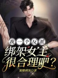 我一个反派，绑架女主很合理吧？蜜糖刺客小说阅读