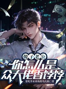 傻子老公，你怎么是众大佬香饽饽小说阅读