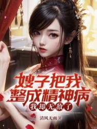 嫂子把我整成精神病，我却无敌了小说阅读