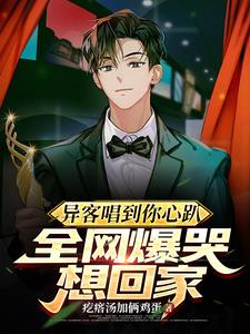 异客唱到你心趴,全网爆哭想回家最新小说阅读