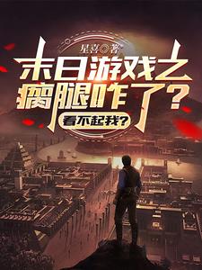 末日游戏之瘸腿咋了?看不起我?阅读小说阅读