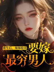 重生后，妹妹抢着要嫁最穷男人阅读小说阅读