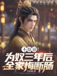 不原谅!为奴三年后全家悔断肠阅读小说阅读