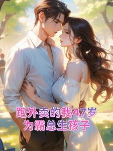 跑外卖的我47岁为霸总生孩子阅读小说阅读