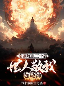 南疆炼蛊三十载,世人敬我如敬神阅读小说阅读