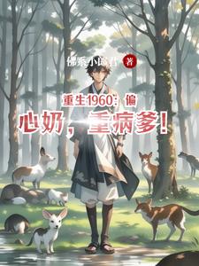 重生1960:偏心奶,重病爹!阅读小说阅读