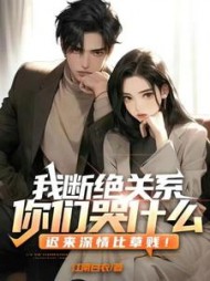 我断绝关系,你们哭什么?迟来深情比草贱!无弹窗小说阅读