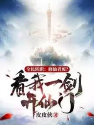 全民转职:修仙者废?看我一剑开仙门!皮皮侠小说阅读