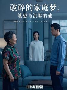 破碎的家庭梦：婆媳与沉默的他后续+番外小说阅读
