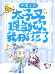 天降团宠：太子又提剑砍我桃花了小说阅读