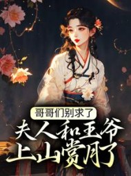 哥哥们别求了,夫人和王爷上山赏月了阅读小说阅读