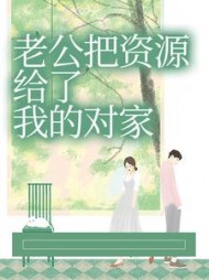 老公把资源给了我的对家后续+番外小说阅读
