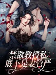 破案了！禁欲教授私底下是妻管严后续+番外小说阅读