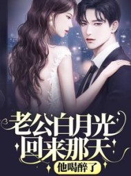 老公白月光回来那天，他喝醉了(天天捡钱)阅读小说阅读