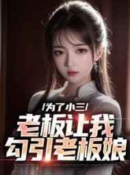 为了小三，老板让我勾引老板娘小说阅读