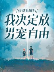 获得系统后，我决定放男宠自由+后续小说阅读