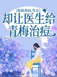 姐姐重病，男友却让医生给青梅治痘+后续小说阅读