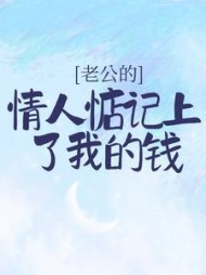 老公的情人惦记上了我的钱+后续小说阅读