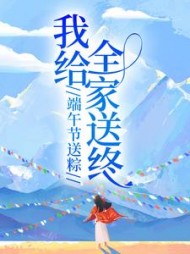 端午节送粽，我给全家送终+后续小说阅读