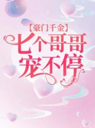 豪门千金七个哥哥宠不停阅读小说阅读