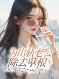 为出轨老公除掉孽根(尤里)阅读小说阅读