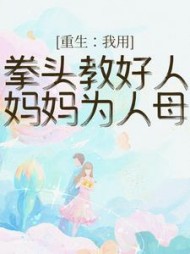 重生：我用拳头教好人妈妈为人母+后续小说阅读