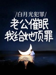 白月光犯罪，老公催眠我给她顶罪后续+番外小说阅读