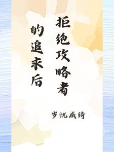 拒绝攻略者的追求后后续+番外小说阅读