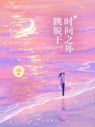 跳脱于时间之外(大料开花啦)阅读小说阅读