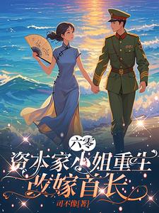 六零：资本家小姐重生，改嫁首长阅读小说阅读