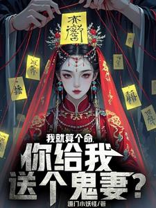 我就算个命，你给我送个鬼妻？最新小说阅读