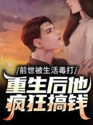 前世被生活毒打，重生后他疯狂搞钱小说阅读